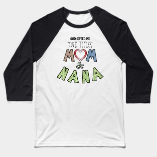 God Gifted Me Two Titles Mom and nana Baseball T-Shirt